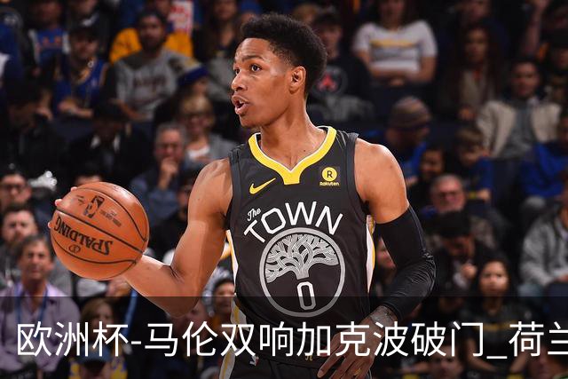 欧洲杯-马伦双响加克波破门 荷兰3-0罗马尼亚